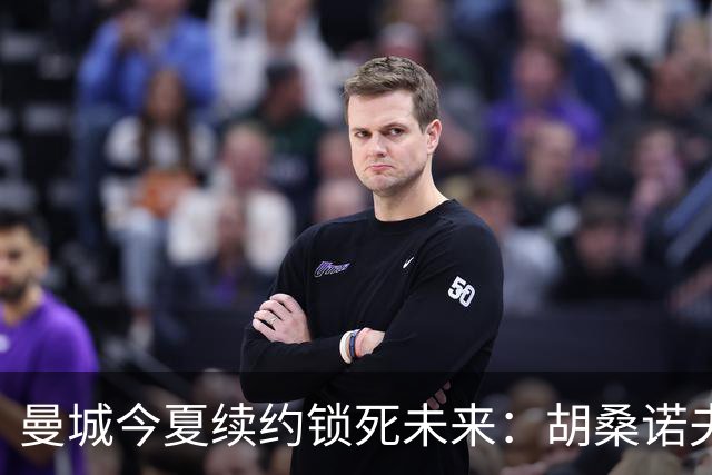 曼城今夏续约锁死未来：胡桑诺夫与多库都将签至2031年