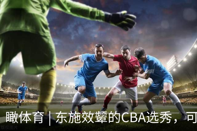 瞰体育 | 东施效颦的CBA选秀，可以休矣！